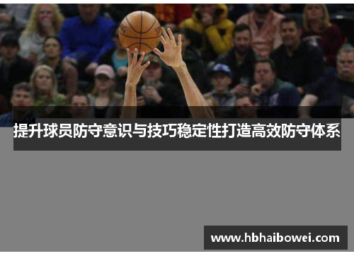 提升球员防守意识与技巧稳定性打造高效防守体系