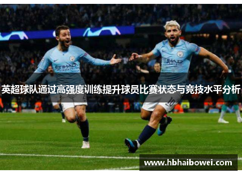英超球队通过高强度训练提升球员比赛状态与竞技水平分析